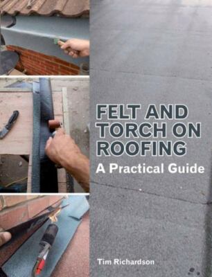 Felt and Torch on Roofing: A Practical Guide, , Richardson, Tim, Very Good, 2014