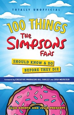 100 Things The Simpsons Fans Should Know & Do Before They Die (100 Things......