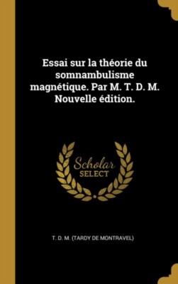 T. D. M. Tardy de M - Essai sur la thorie du somnambulisme magntiqu - X555z