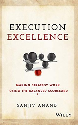 Execution Excellence: Making Strategy Work Using the Balanced Scorecard [Hardco