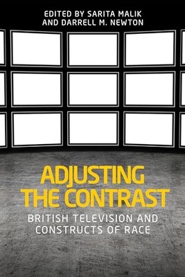 Sarita Malik - Adjusting the Contrast   British Television and Constru - H245z