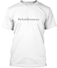 Whatifitwaseasy The T-Shirt Made in the USA Size S to 5XL