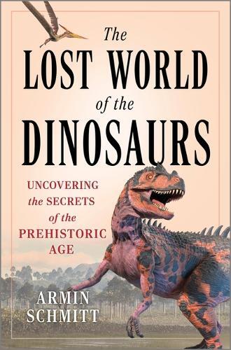 Armin Schmitt The Lost World of the Dinosaurs (Hardback)