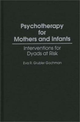 Psychotherapy for Mothers and Infants : Interventions for Dyads at Risk, Hard...