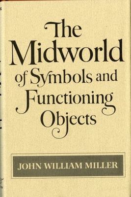The Midworld of Symbols and Functioning Objects, Miller, John William, Good Book