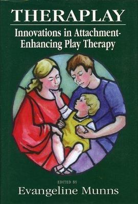 Theraplay: Innovations in Attachment-Enhancing Play Therapy by Munns, Evangeline