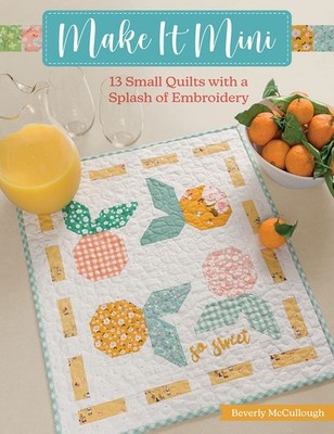 Make It Mini 13 Small Quilts with a Splash of Embroidery - Beverly McCullough