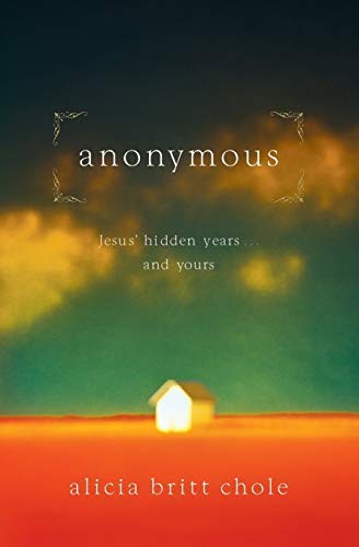 Anonymous: Jesus' Hidden Years... and Yours By Alicia Britt Chole