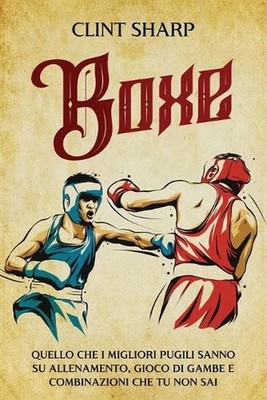 Boxe: Quello che i Migliori Pugili sanno su Allenamento, Gioco di gambe e Combin