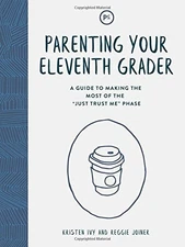 PARENTING YOUR ELEVENTH GRADER: A GUIDE TO MAKING THE MOST By Kristen Ivy VG