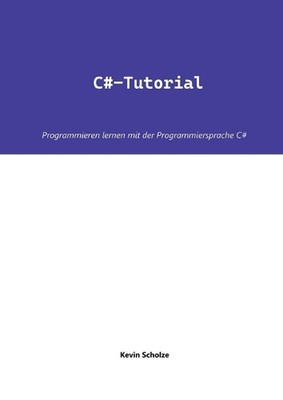 C#-Tutorial: Programmieren lernen mit der Programmiersprache C# by Kevin Scholze