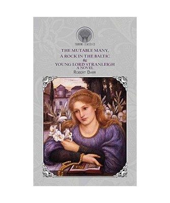 The Mutable Many, A Rock In The Baltic & Young Lord Stranleigh, Robert Barr