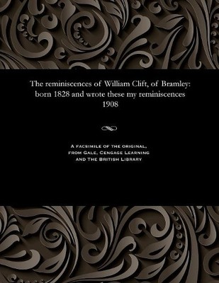 William Clift The Reminiscences of William Clift, of Bramley (Taschenbuch)