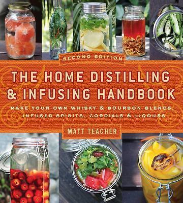 The Home Distilling and Infusing Handbook, Second Edition: Make Your Own Whiskey