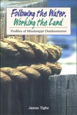 Following the Water, Working the Land: Profiles of Mississippi Outdoorsmen [Pape