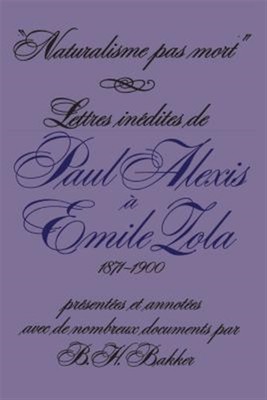 Naturalisme pas mort: Lettres inédites de Paul Alexis à Emile Zola, 1871-1900...