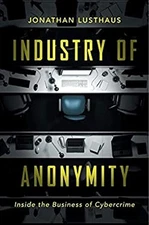 Industry of Anonymity : Inside the Business of Cybercrime Jonatha