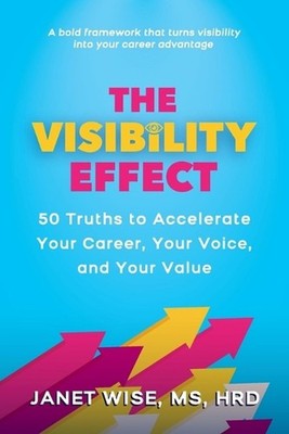 The Visibility Effect: 50 Truths to Accelerate Your Career, Your Voice, and Your