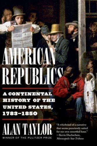 American Republics : A Continental History of the United States, 1783-1850 by...
