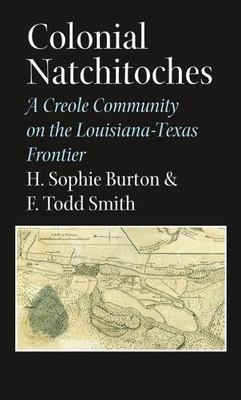 Colonial Natchitoches : A Creole Community on the Louisiana-Texas Frontier, P...