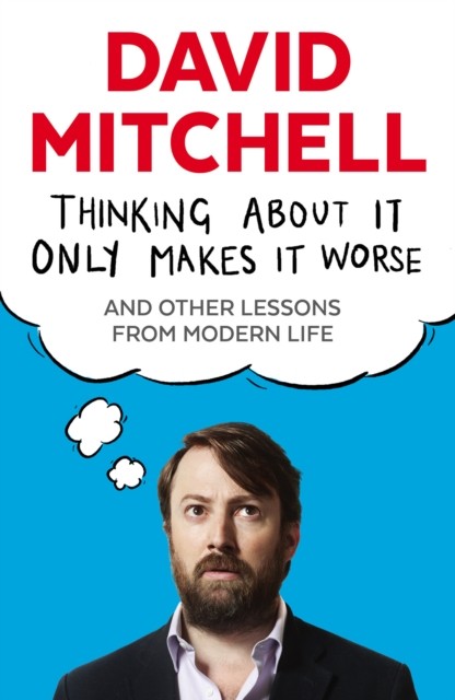 Thinking About It Only Makes It Worse by David Mitchell (Paperback Book)