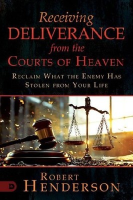 Receiving Deliverance from the Courts of Heaven Robert Henderson