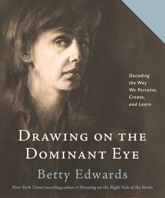 Drawing on the Dominant Eye: Decoding the Way We Perceive, Create, and Learn by