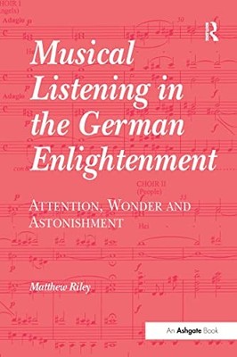 Musical Listening in the German Enlightenment: Attention, Wonder and Astonishme
