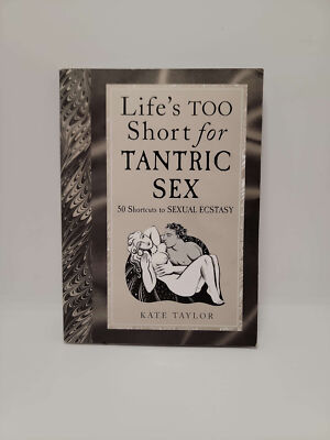 Life's Too Short for Tantric Sex: 50 Shortcuts to Sexual Ecstasy by Kate Taylor
