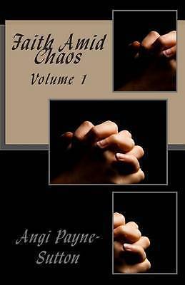 Faith Amid Chaos: Volume 1 by Angi Payne-Sutton (Paperback / softback ...