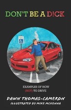 Don't Be a D!ck: Examples of How (Not) to Drive by Mike McKenna Paperback Book