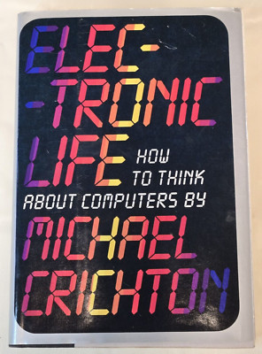 Electronic Life: How to Think About Computers Michael Crighton 1st Edition HCDJ