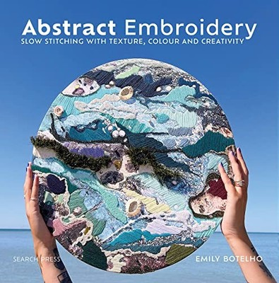 Abstract Embroidery: Slow stitching with texture, colour and creativity