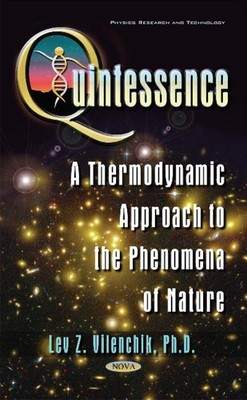 Quintessence: A Thermodynamic Approach to the Phenomena of Nature by Lev Z. Vile
