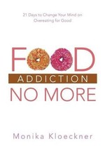 Monika Kloeckner Food Addiction No More (Tasc...