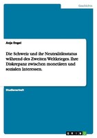 Die Schweiz Und Ihr NeutralitäTsstatus WäHrend Des Zweiten Weltkrieges. Ihre Dis