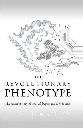 The Revolutionary Phenotype: The amazing story of how life begins and how it end