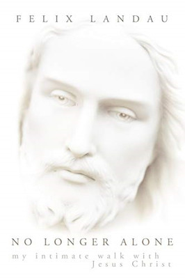 No Longer Alone: My Intimate Walk with Jesus Christ -  NEW Felix Landau 2011
