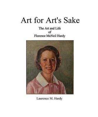 Art for Art's Sake. The Art and Life of Florence McNeil Hardy, Laurence M. Hardy