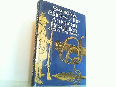 Swords and blades of the American Revolution. Neumann, George C.: