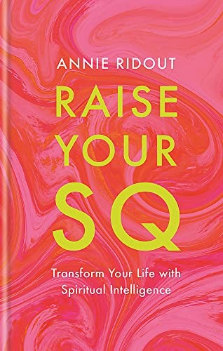 Raise Your SQ: Transform Your Life with Spiritual Intelligence - Ridout, Annie