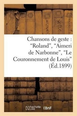 Chansons de geste: Roland, Aimeri de Narbonne, Le Couronnement de Louis by L?on