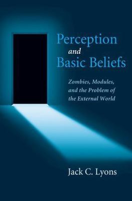 Perception and Basic Beliefs : Zombies, Modules, and the Problem of the Exter...