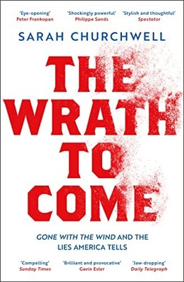 The Wrath to Come: Gone with the Wind and the Lies... - Churchwell, Sarah