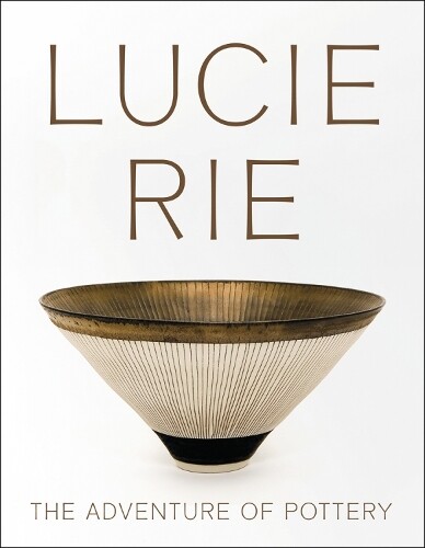 Eliza Spindel Lucie Rie: The Adventure of Pottery (Tascabile)