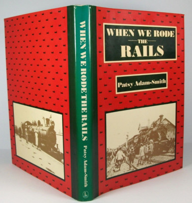 WHEN WE RODE THE RAILS; Patsy Adam-Smith; Illustrated hardback; 1st edition