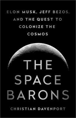 The Space Barons: Elon Musk, Jeff Bezos, and the Quest to Colonize the Cosmos (H