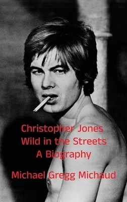 Christopher Jones - Wild in the Streets - A Biography by Michael Gregg Michaud H