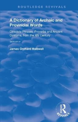 A Dictionary of Archaic and Provincial Words: Obsolete Phrases, Proverbs, and