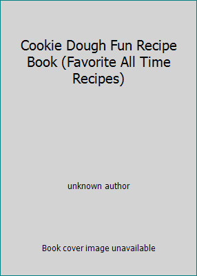 Cookie Dough Fun Recipe Book (Favorite All Time Recipes) by unknown author